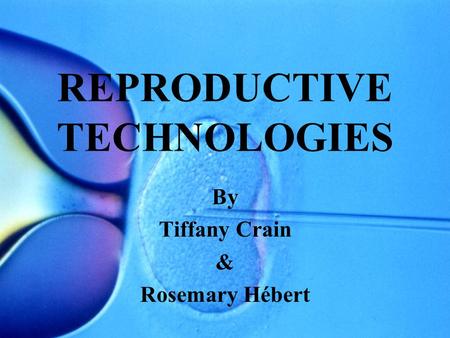 REPRODUCTIVE TECHNOLOGIES By Tiffany Crain & Rosemary Hébert.