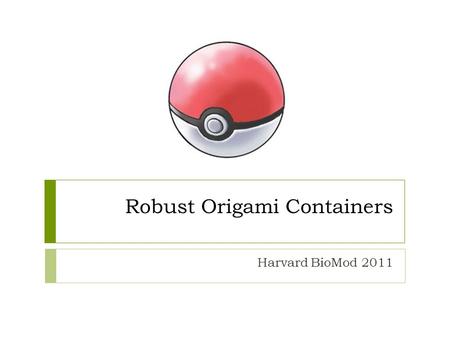 Robust Origami Containers Harvard BioMod 2011. Goal  To create DNA origami containers that can load, hold, and release cargo  To do this, we must: 