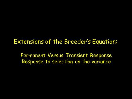 Extensions of the Breeder’s Equation: Permanent Versus Transient Response Response to selection on the variance.