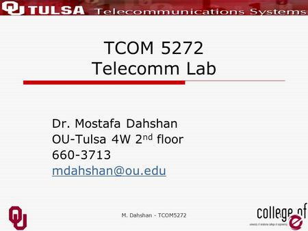 M. Dahshan - TCOM52721 TCOM 5272 Telecomm Lab Dr. Mostafa Dahshan OU-Tulsa 4W 2 nd floor 660-3713