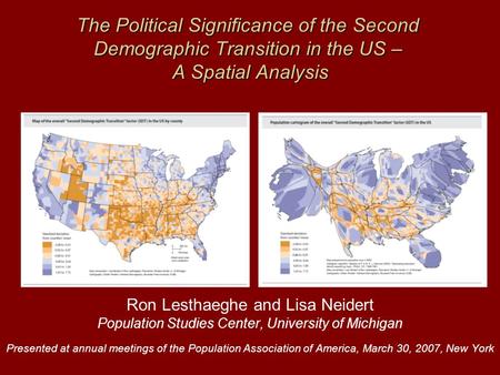 The Political Significance of the Second Demographic Transition in the US – A Spatial Analysis Ron Lesthaeghe and Lisa Neidert Population Studies Center,