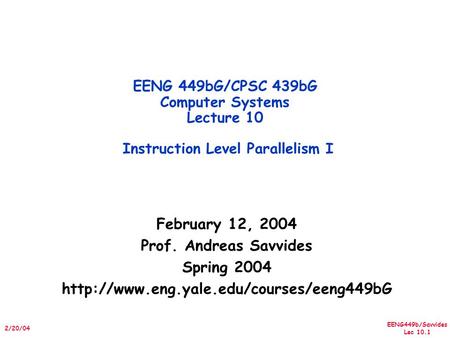 EENG449b/Savvides Lec 10.1 2/20/04 February 12, 2004 Prof. Andreas Savvides Spring 2004  EENG 449bG/CPSC 439bG.