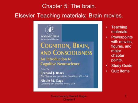 To accompany Baars & Gage - Chapter 5 1 Chapter 5: The brain. Elsevier Teaching materials: Brain movies. Teaching materials. Powerpoints with movies, figures,