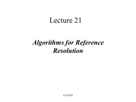 CS 4705 Lecture 21 Algorithms for Reference Resolution.