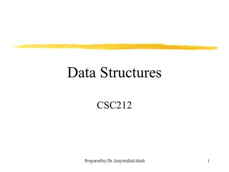 Prepared by Dr. Inayatullah Shah1 Data Structures CSC212.