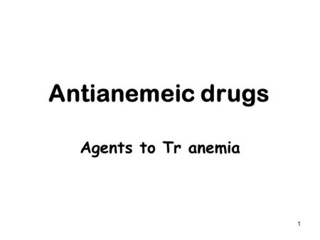Antianemeic drugs Agents to Tr anemia.