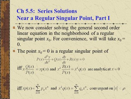 Ch 5.5: Series Solutions Near a Regular Singular Point, Part I We now consider solving the general second order linear equation in the neighborhood of.