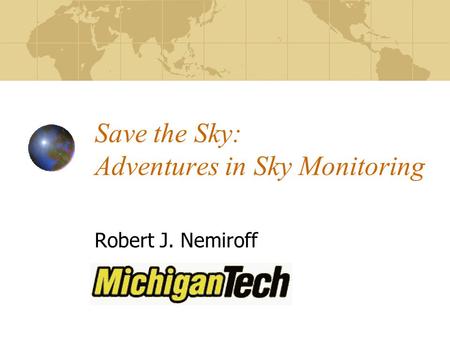 Save the Sky: Adventures in Sky Monitoring Robert J. Nemiroff.
