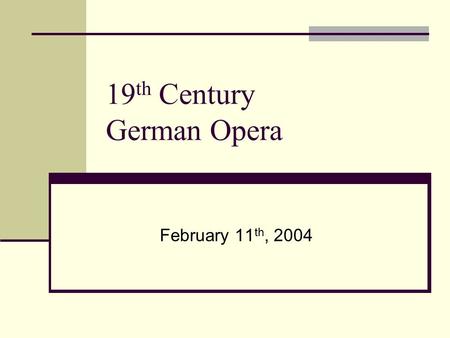 19 th Century German Opera February 11 th, 2004. German Romantic Opera Influences: Singspiel; French opera; nationalism, German literature Unique features.