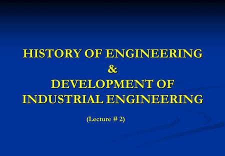 HISTORY OF ENGINEERING & DEVELOPMENT OF INDUSTRIAL ENGINEERING
