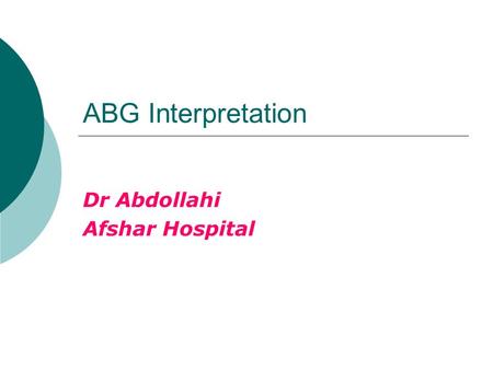 ABG Interpretation Dr Abdollahi Afshar Hospital. Information Obtained from an ABG:  Acid base status  Oxygenation Dissolved O2 (pO2) Saturation of hemoglobin.