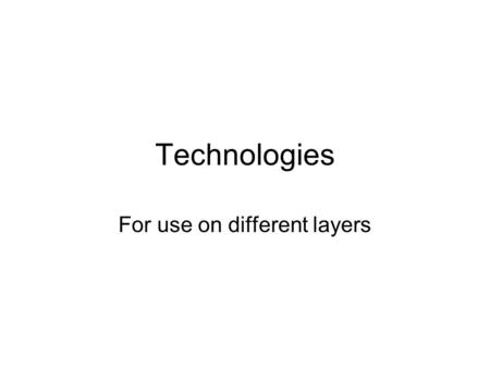 Technologies For use on different layers. Technologies Client tier Client tier to middle tier protocols Middle tier technologies Middle tier to data tier.