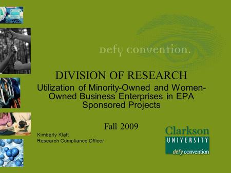 DIVISION OF RESEARCH Utilization of Minority-Owned and Women- Owned Business Enterprises in EPA Sponsored Projects Fall 2009 Kimberly Klatt Research Compliance.