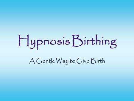 Hypnosis Birthing A Gentle Way to Give Birth. Background Information Mongan founded Hypnobirthing in 1989 Certified as many as 1,500 pratictioners Hospitals.
