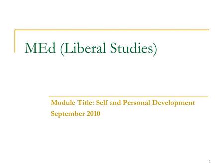 1 MEd (Liberal Studies) Module Title: Self and Personal Development September 2010.