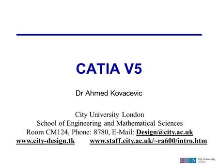 CATIA V5 Dr Ahmed Kovacevic City University London