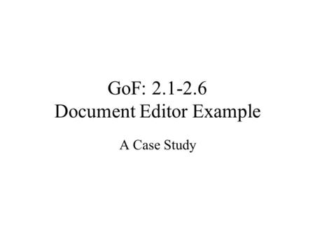 GoF: 2.1-2.6 Document Editor Example A Case Study.