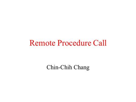 Remote Procedure Call Chin-Chih Chang. Remote Procedure Call Remote Procedure Call (RPC) is a protocol that allows programs to call procedures located.