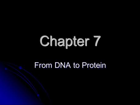Chapter 7 From DNA to Protein. DNA to Protein DNA acts as a “manager” in the process of making proteins DNA acts as a “manager” in the process of making.