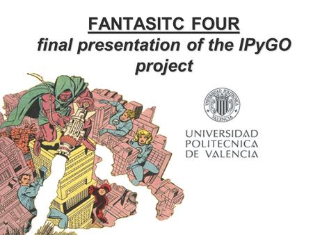 FANTASITC FOUR final presentation of the IPyGO project.