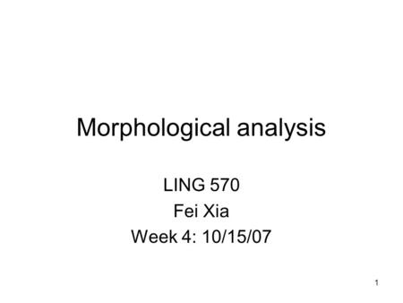 1 Morphological analysis LING 570 Fei Xia Week 4: 10/15/07 TexPoint fonts used in EMF. Read the TexPoint manual before you delete this box.: A A A.