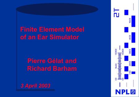Finite Element Model of an Ear Simulator Pierre Gélat and Richard Barham 3 April 2003.