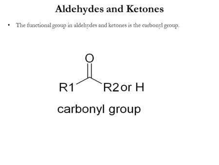 Aldehydes and Ketones The functional group in aldehydes and ketones is the carbonyl group.
