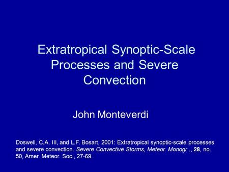 Extratropical Synoptic-Scale Processes and Severe Convection John Monteverdi Doswell, C.A. III, and L.F. Bosart, 2001: Extratropical synoptic-scale processes.