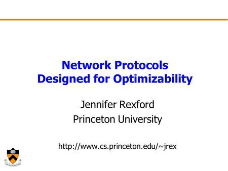 Network Protocols Designed for Optimizability Jennifer Rexford Princeton University