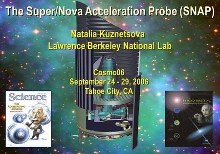 September 22, 2006 Natalia Kuznetsova Lawrence Berkeley National Laboratory The Super/Nova Acceleration Probe (SNAP) Natalia Kuznetsova Natalia Kuznetsova.