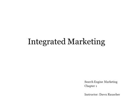 Integrated Marketing Search Engine Marketing Chapter 1 Instructor: Dawn Rauscher.
