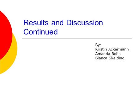 Results and Discussion Continued By: Kristin Ackermann Amanda Rohs Blanca Skelding.