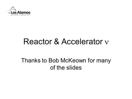 Reactor & Accelerator Thanks to Bob McKeown for many of the slides.
