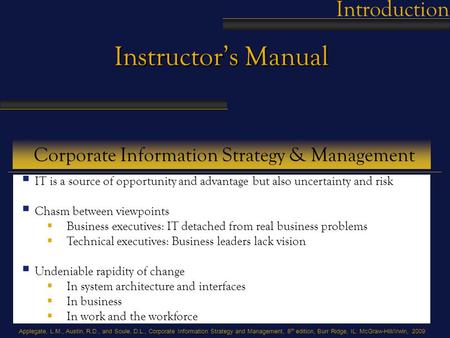 Applegate, L.M., Austin, R.D., and Soule, D.L., Corporate Information Strategy and Management, 8 th edition, Burr Ridge, IL: McGraw-Hill/Irwin, 2009 Instructor’s.