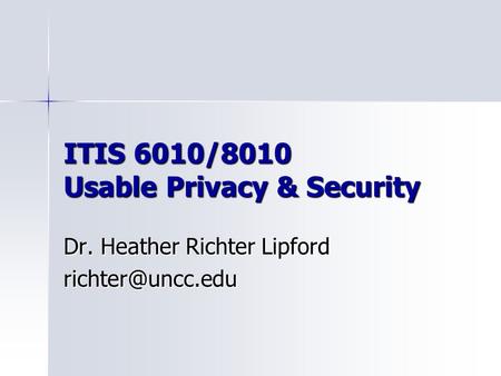 ITIS 6010/8010 Usable Privacy & Security Dr. Heather Richter Lipford