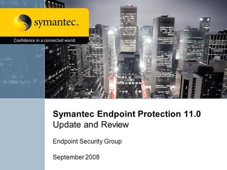 Symantec Endpoint Protection 11.0 Update and Review Endpoint Security Group September 2008.