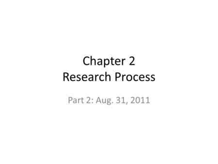 Chapter 2 Research Process Part 2: Aug. 31, 2011.