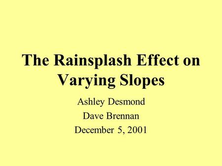 The Rainsplash Effect on Varying Slopes Ashley Desmond Dave Brennan December 5, 2001.