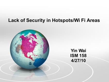 Lack of Security in Hotspots/Wi Fi Areas Yin Wai ISM 158 4/27/10.
