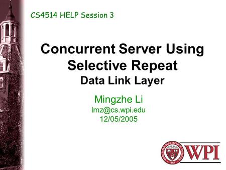 Concurrent Server Using Selective Repeat Data Link Layer Mingzhe Li 12/05/2005 CS4514 HELP Session 3.