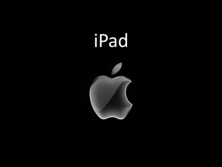 IPad. Apple Inc. United States April 3, 2010 Features 0.5” thin Multi-touch screen 140,000 apps Wi-Fi 3G 1.5 pounds.