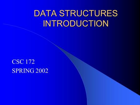 DATA STRUCTURES INTRODUCTION CSC 172 SPRING 2002.