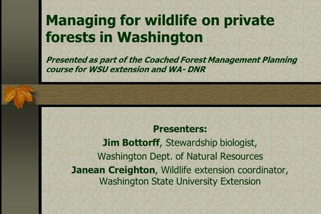 Managing for wildlife on private forests in Washington Presented as part of the Coached Forest Management Planning course for WSU extension and WA- DNR.