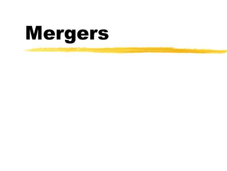 Mergers. Types of Mergers zHorizontal: merger between two competitors. yGoods are substitutes. zVertical: merger between two firms at different stages.