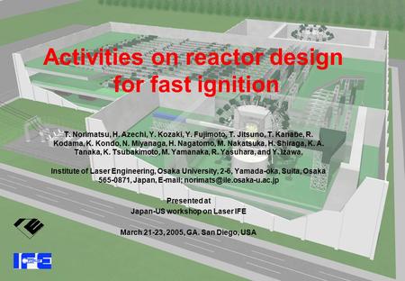 ILE Osaka Activities on reactor design for fast ignition T. Norimatsu, H. Azechi, Y. Kozaki, Y. Fujimoto, T. Jitsuno, T. Kanabe, R. Kodama, K. Kondo,
