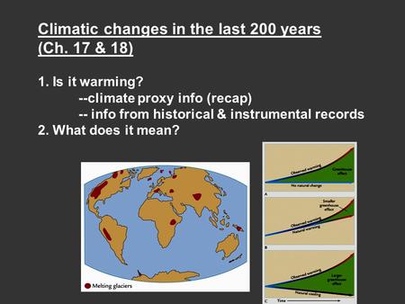 Climatic changes in the last 200 years (Ch. 17 & 18) 1. Is it warming? --climate proxy info (recap) -- info from historical & instrumental records 2. What.