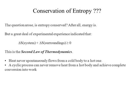 Conservation of Entropy ??? The question arose, is entropy conserved? After all, energy is. But a great deal of experimental experience indicated that: