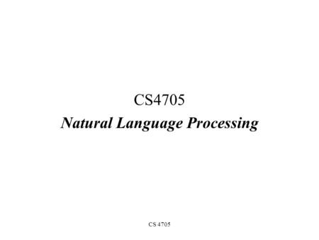 CS 4705 Natural Language Processing What is Natural Language Processing? The study of human languages and how they can be represented computationally.