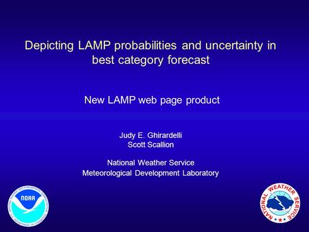 Depicting LAMP probabilities and uncertainty in best category forecast New LAMP web page product Judy E. Ghirardelli Scott Scallion National Weather Service.