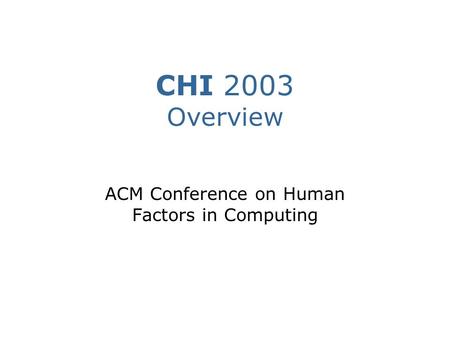 CHI 2003 Overview ACM Conference on Human Factors in Computing.